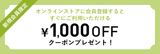 新規会員登録ですぐにご利用いただける￥1,000OFFクーポンプレゼント！