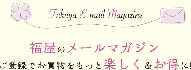 福屋のメールマガジン　ご登録でお買い物をもっと楽しく＆お得に！